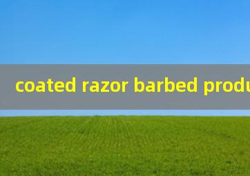  coated razor barbed product